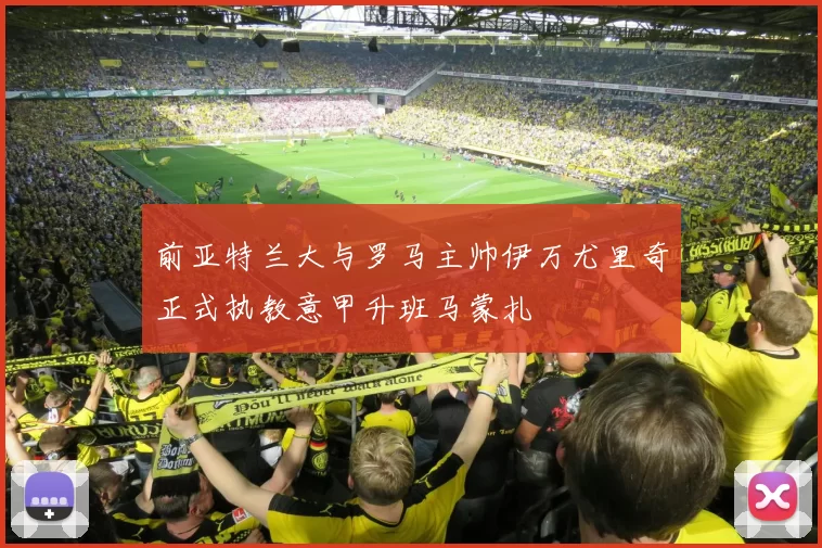 前亚特兰大与罗马主帅伊万尤里奇正式执教意甲升班马蒙扎